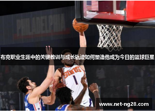 布克职业生涯中的关键教训与成长轨迹如何塑造他成为今日的篮球巨星