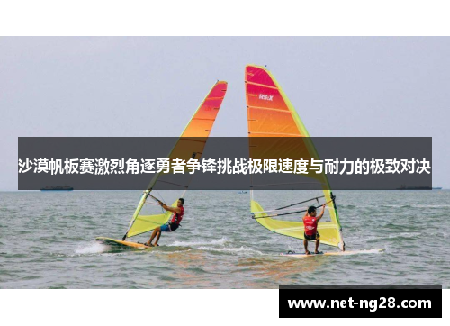 沙漠帆板赛激烈角逐勇者争锋挑战极限速度与耐力的极致对决