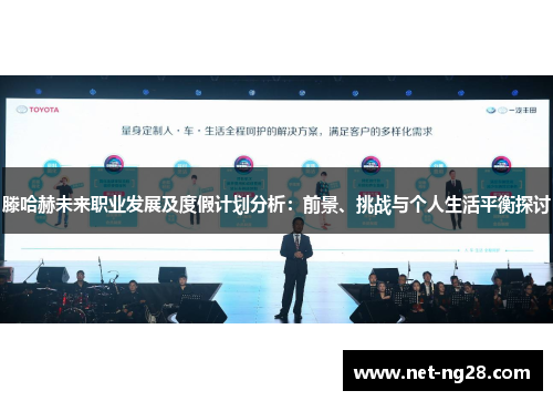 滕哈赫未来职业发展及度假计划分析：前景、挑战与个人生活平衡探讨