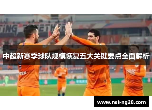 中超新赛季球队规模恢复五大关键要点全面解析