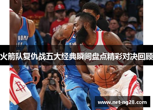 火箭队复仇战五大经典瞬间盘点精彩对决回顾