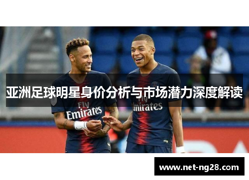 亚洲足球明星身价分析与市场潜力深度解读