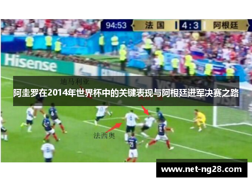 阿圭罗在2014年世界杯中的关键表现与阿根廷进军决赛之路