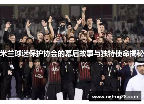 米兰球迷保护协会的幕后故事与独特使命揭秘