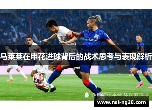 马莱莱在申花进球背后的战术思考与表现解析